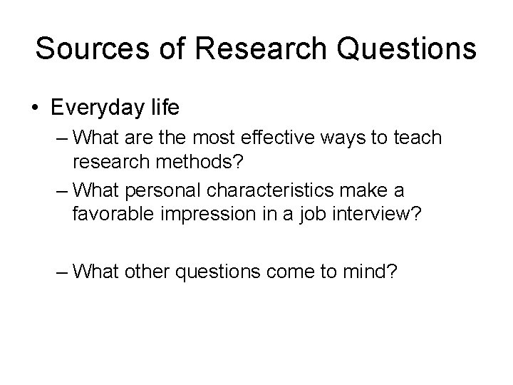 Sources of Research Questions • Everyday life – What are the most effective ways