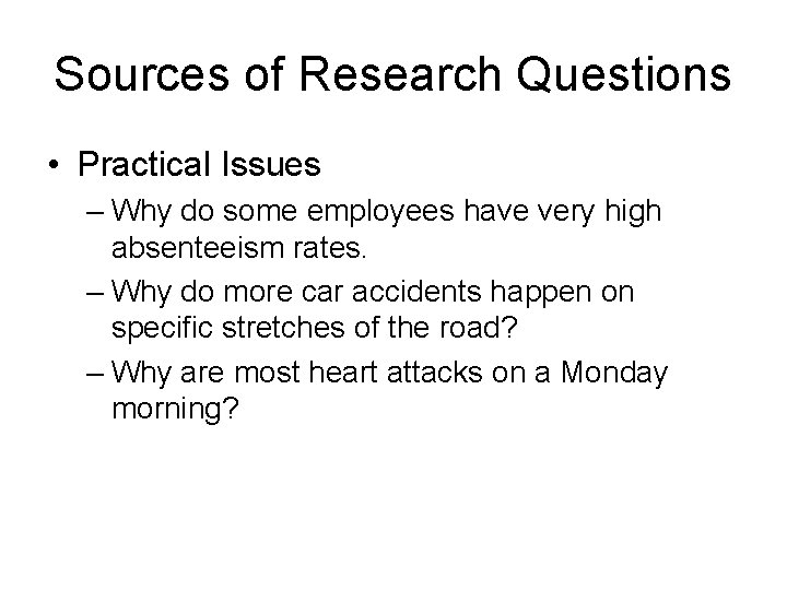 Sources of Research Questions • Practical Issues – Why do some employees have very