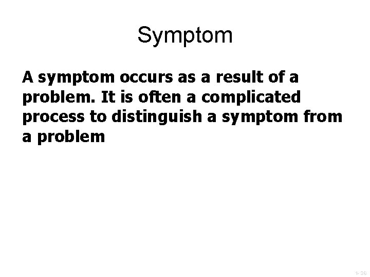 Symptom A symptom occurs as a result of a problem. It is often a