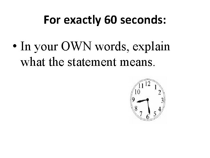 For exactly 60 seconds: • In your OWN words, explain what the statement means.