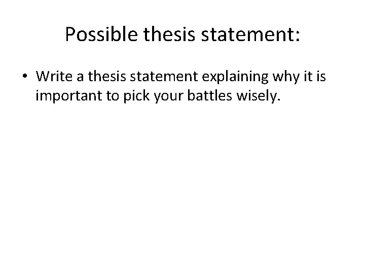Possible thesis statement: • Write a thesis statement explaining why it is important to