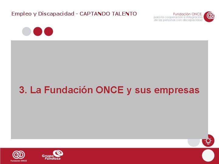 Empleo y Discapacidad - CAPTANDO TALENTO 3. La Fundación ONCE y sus empresas 