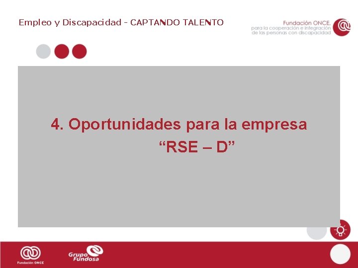 Empleo y Discapacidad - CAPTANDO TALENTO 4. Oportunidades para la empresa “RSE – D”