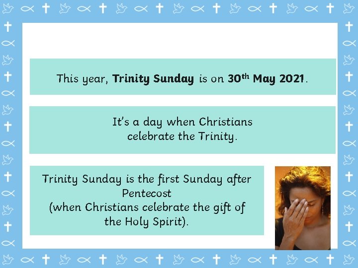 This year, Trinity Sunday is on 30 th May 2021. Sunday , 30 May