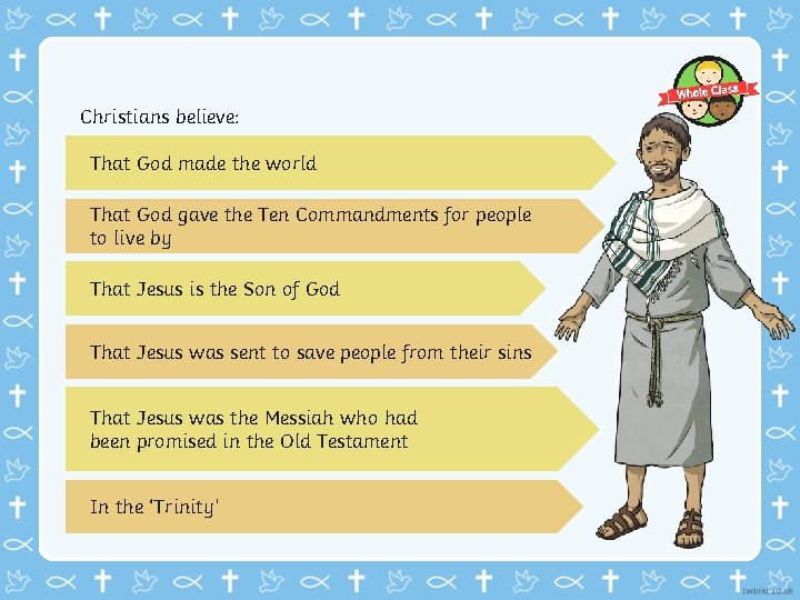 Christians believe: That God made the world That God gave the Ten Commandments for