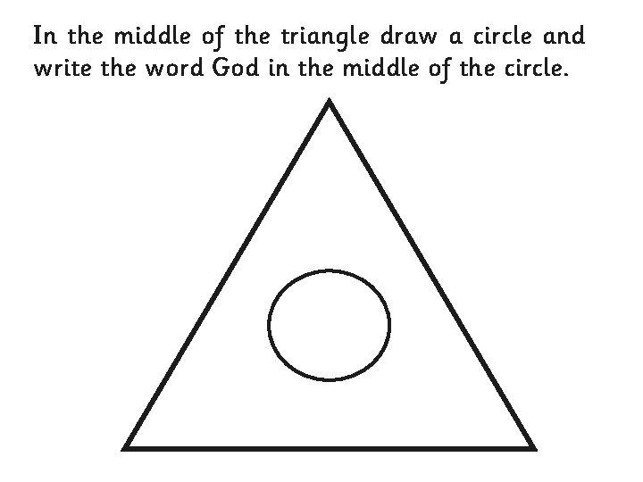 In the middle of the triangle draw a circle and write the word God