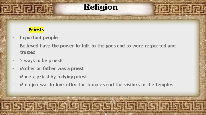 Religion Priests - Important people - Believed have the power to talk to the