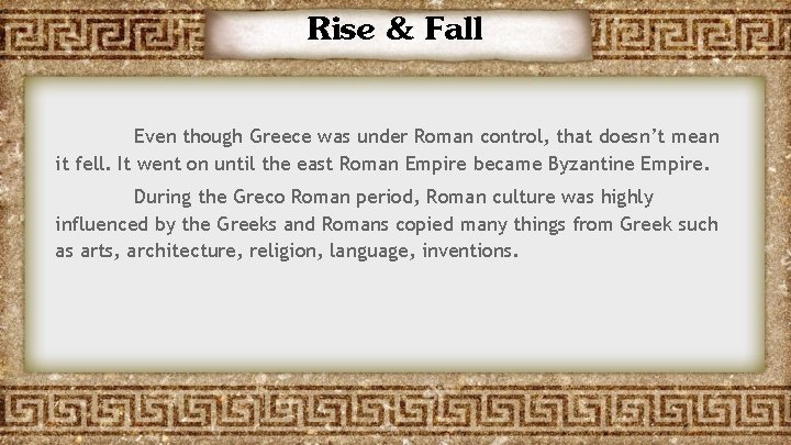 Rise & Fall Even though Greece was under Roman control, that doesn’t mean it