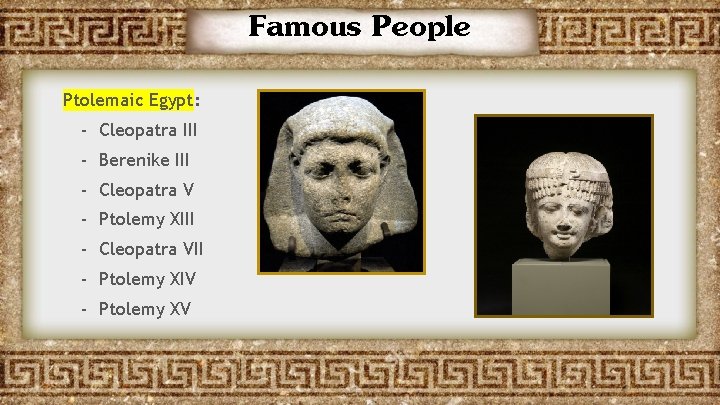 Famous People Ptolemaic Egypt: - Cleopatra III - Berenike III - Cleopatra V -