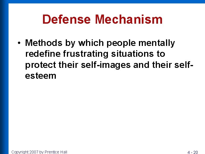 Defense Mechanism • Methods by which people mentally redefine frustrating situations to protect their