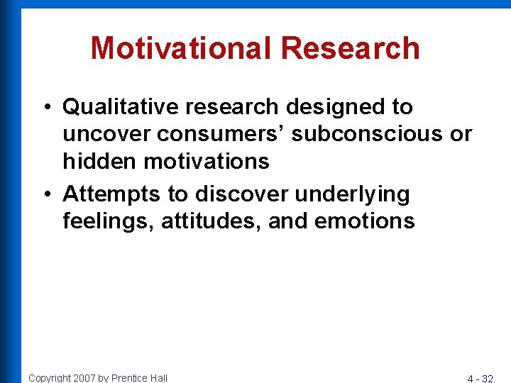 Motivational Research • Qualitative research designed to uncover consumers’ subconscious or hidden motivations •