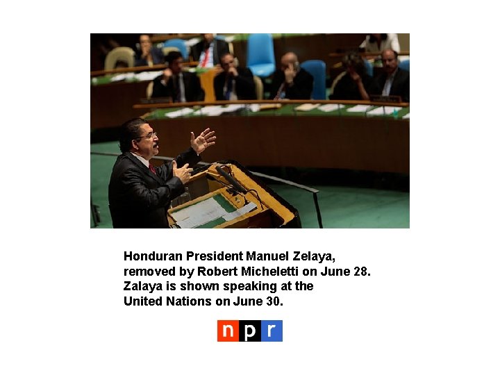 Honduran President Manuel Zelaya, removed by Robert Micheletti on June 28. Zalaya is shown