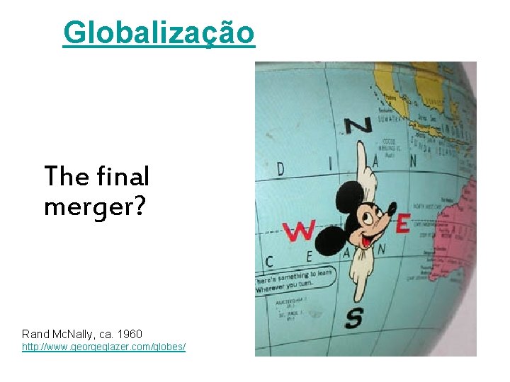 Globalização The final merger? Rand Mc. Nally, ca. 1960 http: //www. georgeglazer. com/globes/ 