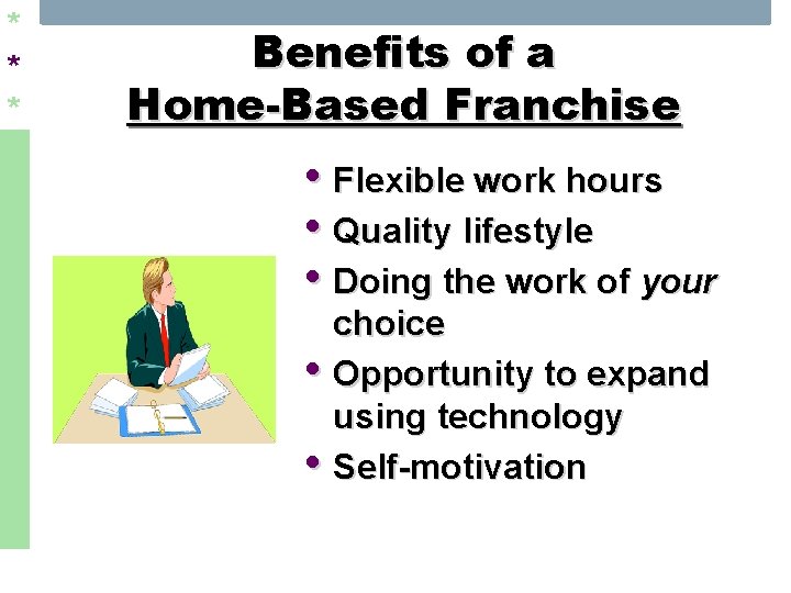 * * * Benefits of a Home-Based Franchise • Flexible work hours • Quality