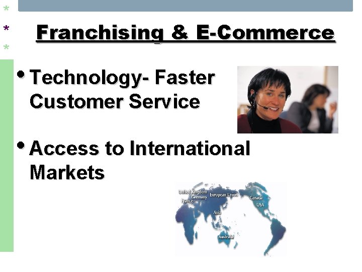 * * * Franchising & E-Commerce • Technology- Faster Customer Service • Access to