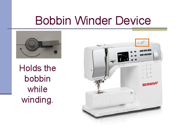 Bobbin Winder Device Holds the bobbin while winding. 