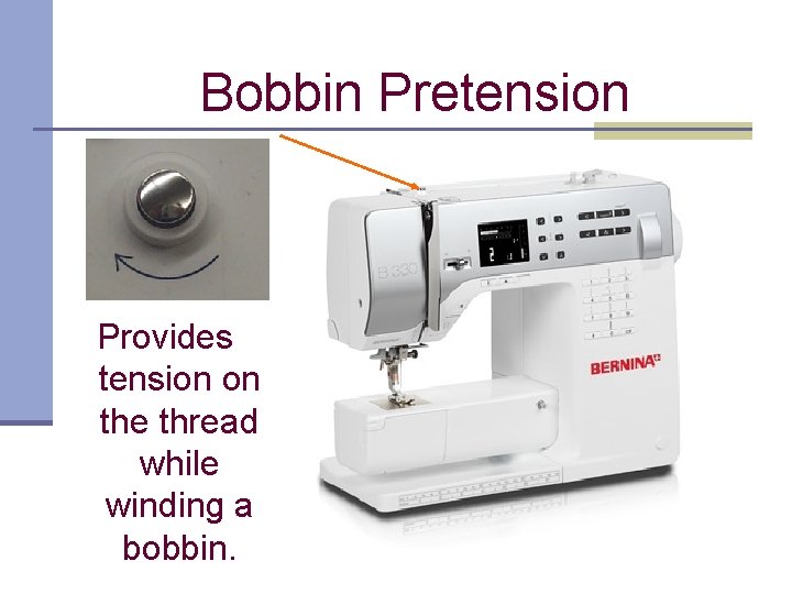 Bobbin Pretension Provides tension on the thread while winding a bobbin. 