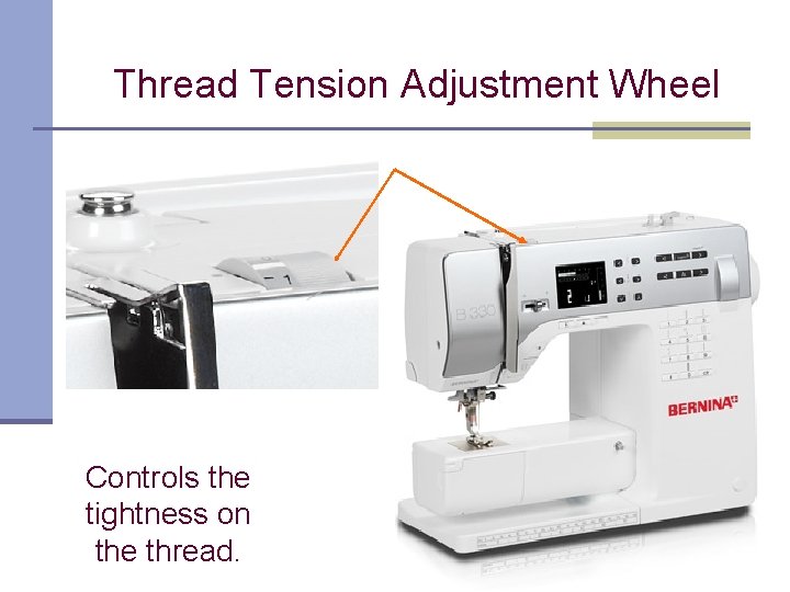 Thread Tension Adjustment Wheel Controls the tightness on the thread. 