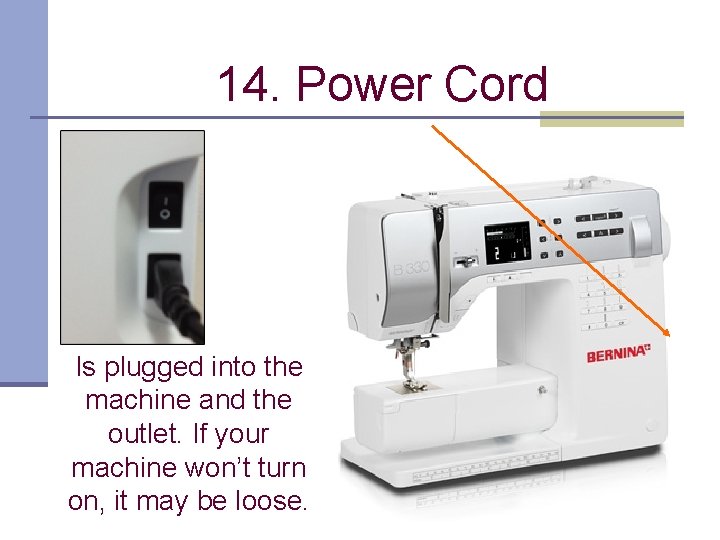 14. Power Cord Is plugged into the machine and the outlet. If your machine
