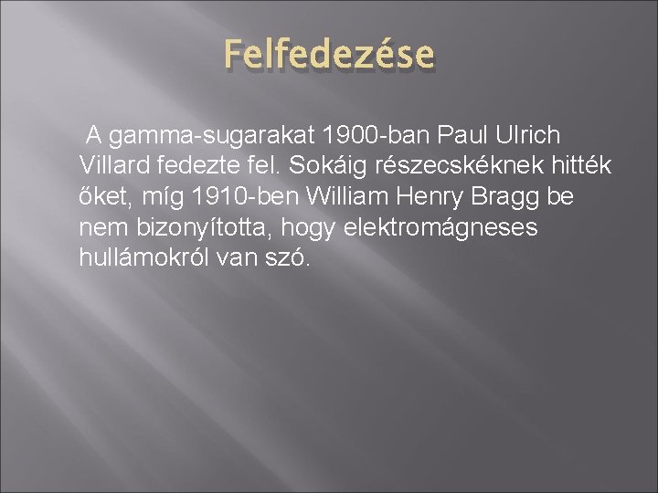 Felfedezése A gamma-sugarakat 1900 -ban Paul Ulrich Villard fedezte fel. Sokáig részecskéknek hitték őket,