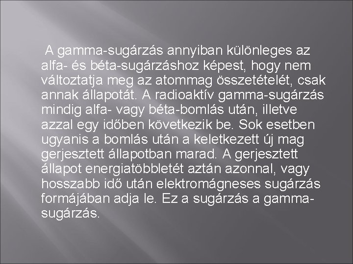 A gamma-sugárzás annyiban különleges az alfa- és béta-sugárzáshoz képest, hogy nem változtatja meg az