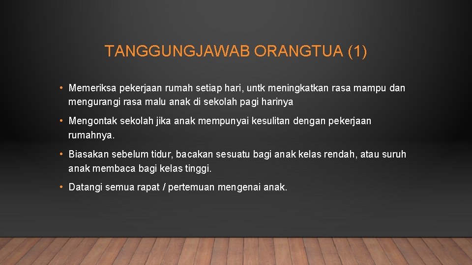 TANGGUNGJAWAB ORANGTUA (1) • Memeriksa pekerjaan rumah setiap hari, untk meningkatkan rasa mampu dan