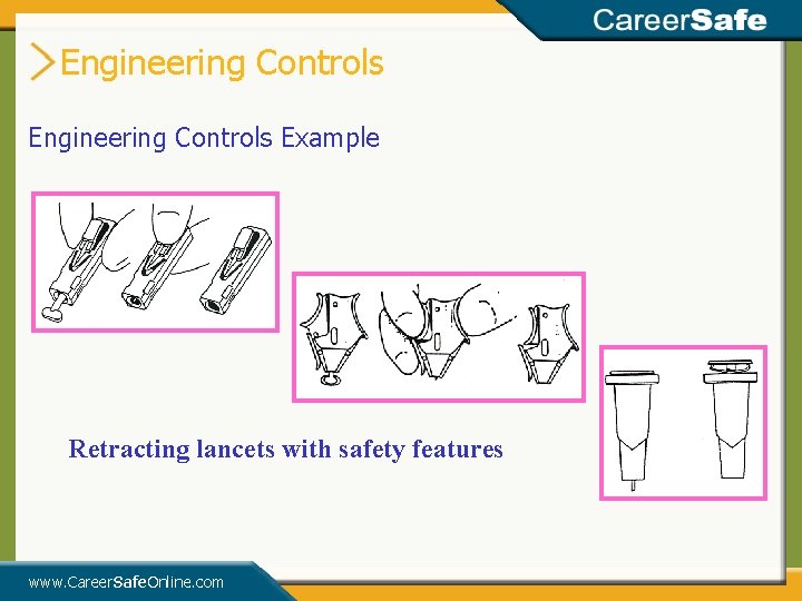 Engineering Controls Example Retracting lancets with safety features www. Career. Safe. Online. com 