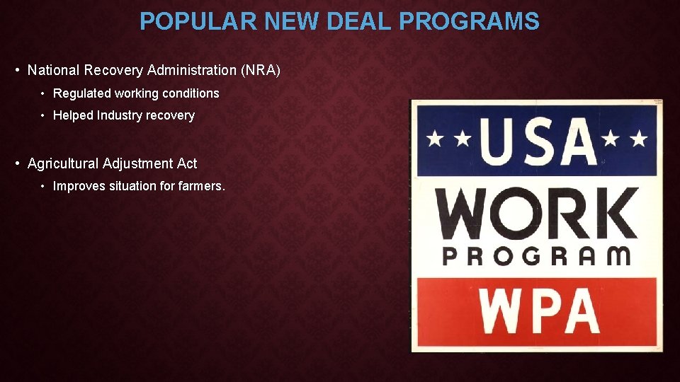 POPULAR NEW DEAL PROGRAMS • National Recovery Administration (NRA) • Regulated working conditions •