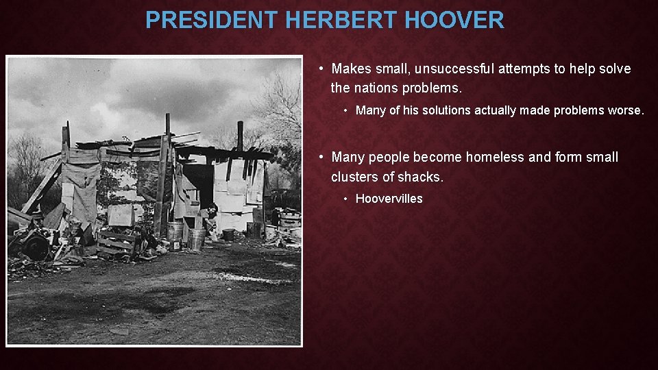 PRESIDENT HERBERT HOOVER • Makes small, unsuccessful attempts to help solve the nations problems.