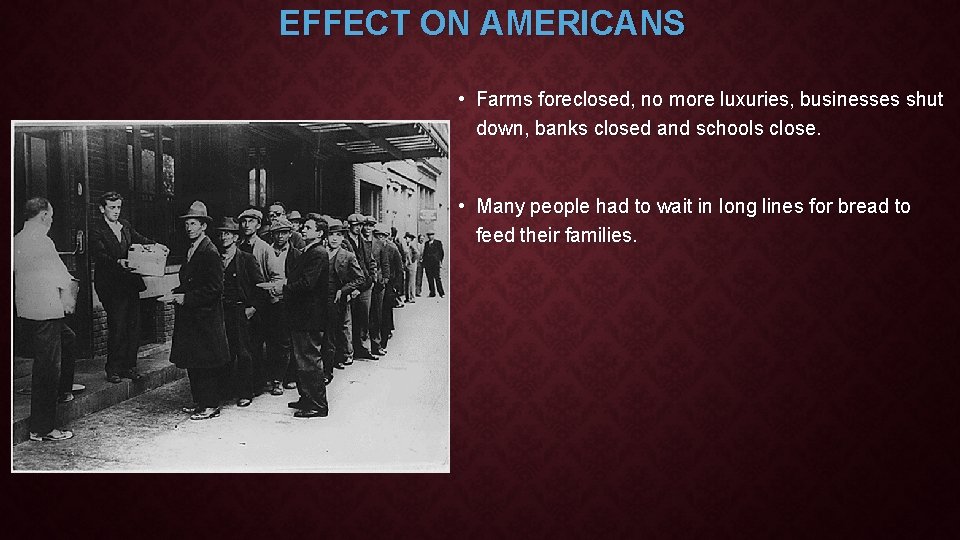EFFECT ON AMERICANS • Farms foreclosed, no more luxuries, businesses shut down, banks closed