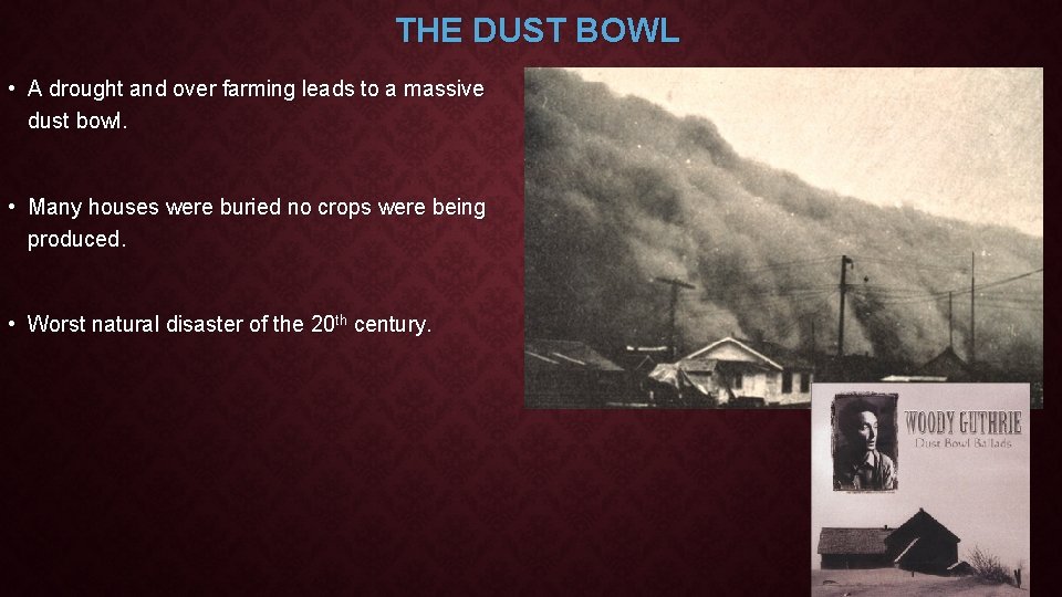 THE DUST BOWL • A drought and over farming leads to a massive dust