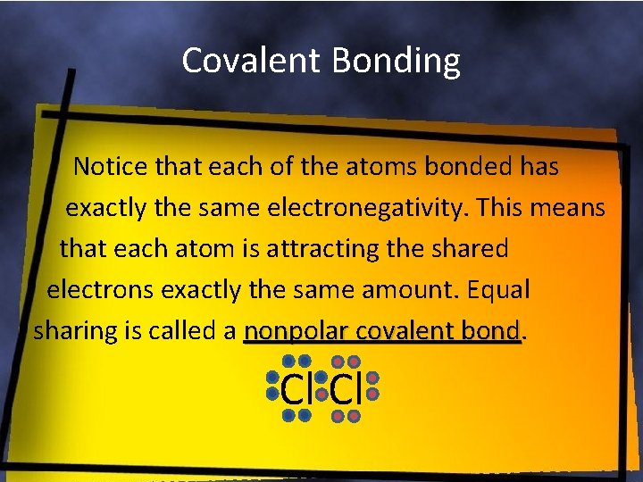 Covalent Bonding Notice that each of the atoms bonded has exactly the same electronegativity.