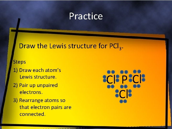 Practice Draw the Lewis structure for PCl 3. Steps 1) Draw each atom’s Lewis