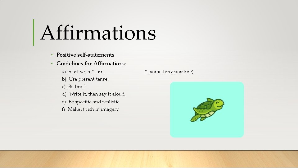 Affirmations • Positive self-statements • Guidelines for Affirmations: a) Start with “I am ________”