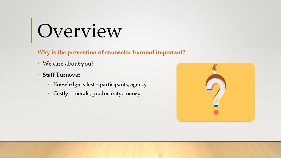 Overview Why is the prevention of counselor burnout important? • We care about you!