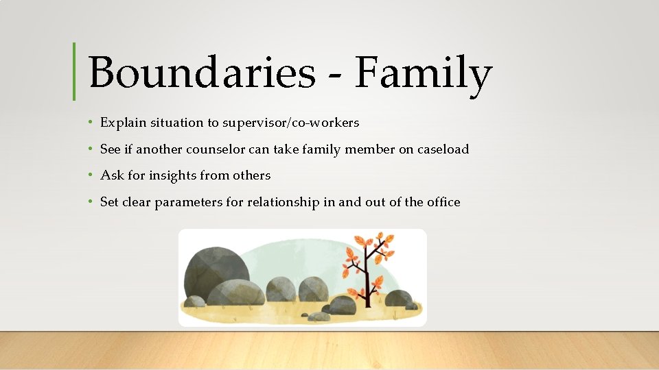 Boundaries - Family • Explain situation to supervisor/co-workers • See if another counselor can