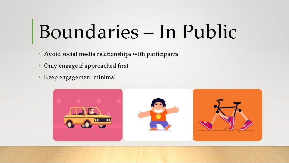 Boundaries – In Public • Avoid social media relationships with participants • Only engage