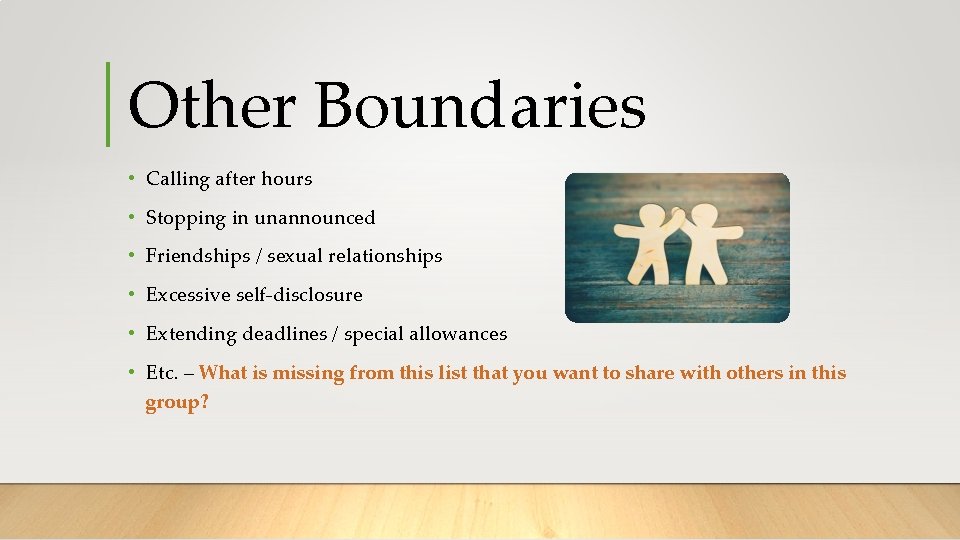 Other Boundaries • Calling after hours • Stopping in unannounced • Friendships / sexual