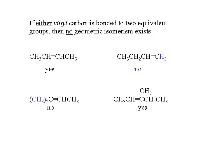 If either vinyl carbon is bonded to two equivalent groups, then no geometric isomerism If either vinyl carbon is bonded to two equivalent groups, then no geometric isomerism