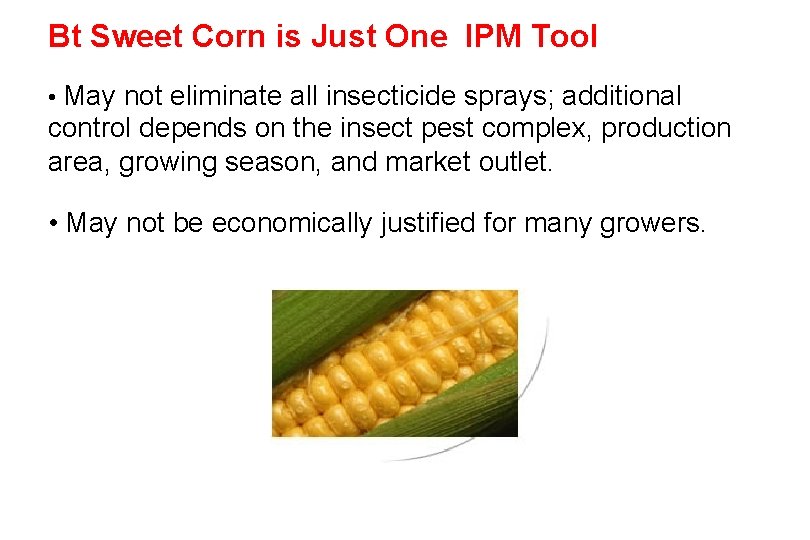 Bt Sweet Corn is Just One IPM Tool • May not eliminate all insecticide