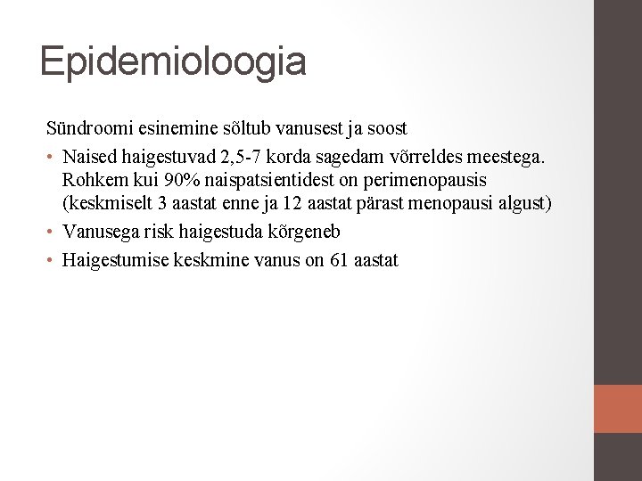 Epidemioloogia Sündroomi esinemine sõltub vanusest ja soost • Naised haigestuvad 2, 5 -7 korda