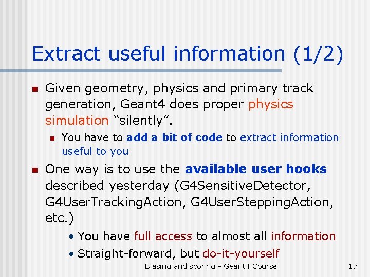 Extract useful information (1/2) n Given geometry, physics and primary track generation, Geant 4