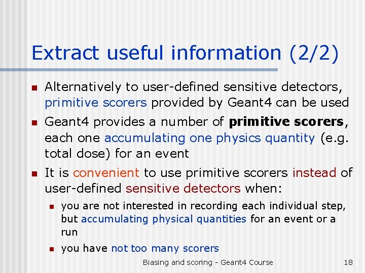 Extract useful information (2/2) n Alternatively to user-defined sensitive detectors, primitive scorers provided by