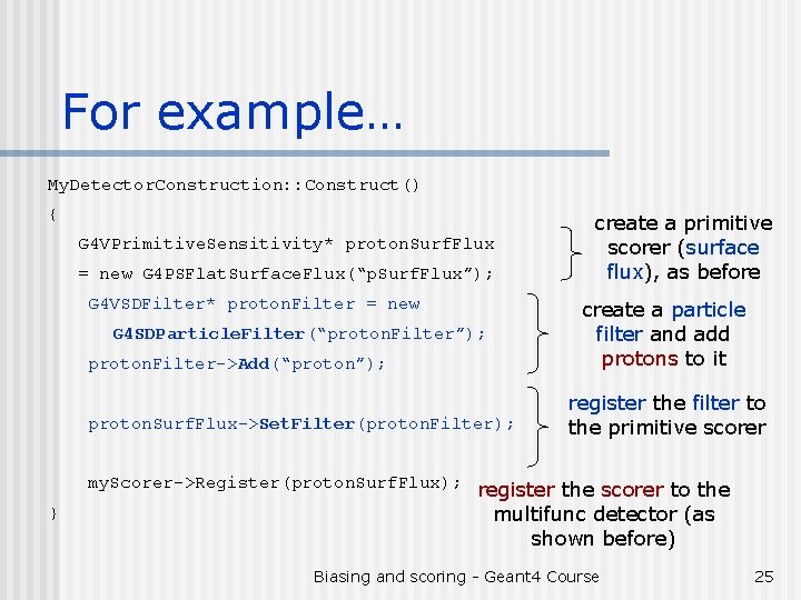 For example… My. Detector. Construction: : Construct() { G 4 VPrimitive. Sensitivity* proton. Surf.