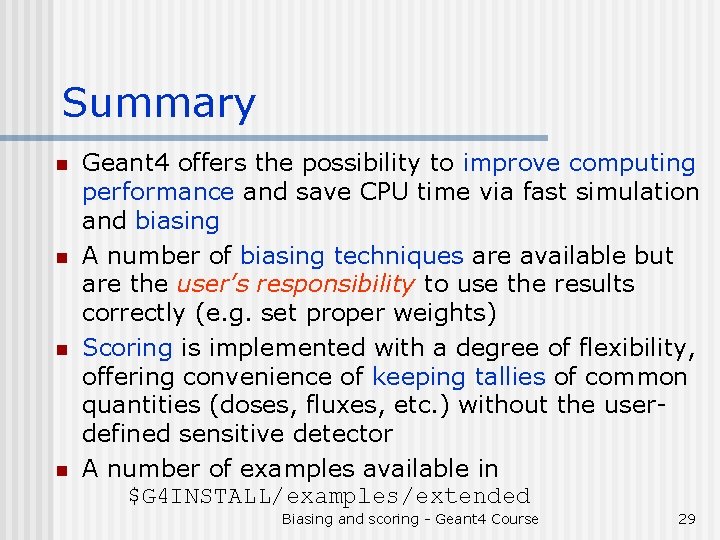 Summary n n Geant 4 offers the possibility to improve computing performance and save