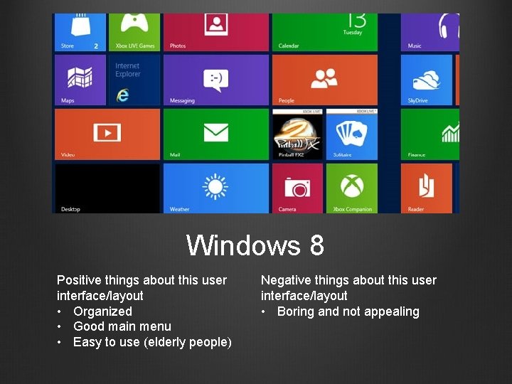Windows 8 Positive things about this user interface/layout • Organized • Good main menu