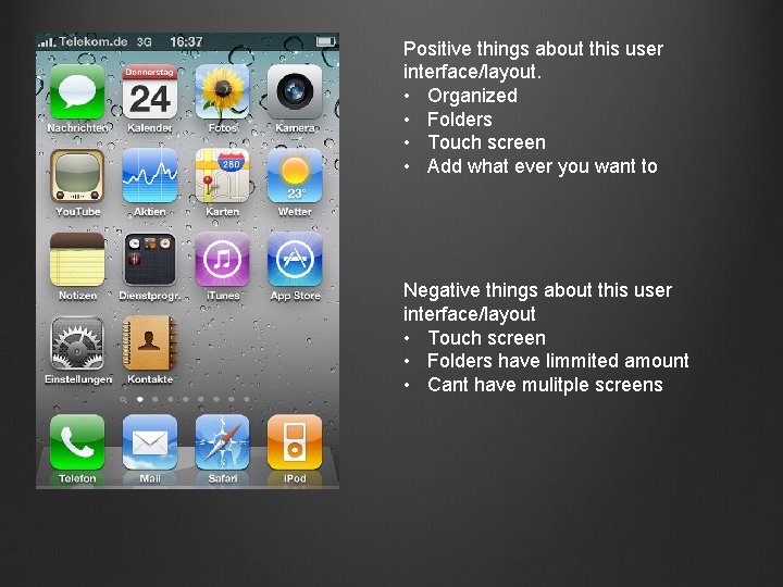 Positive things about this user interface/layout. • Organized • Folders • Touch screen •