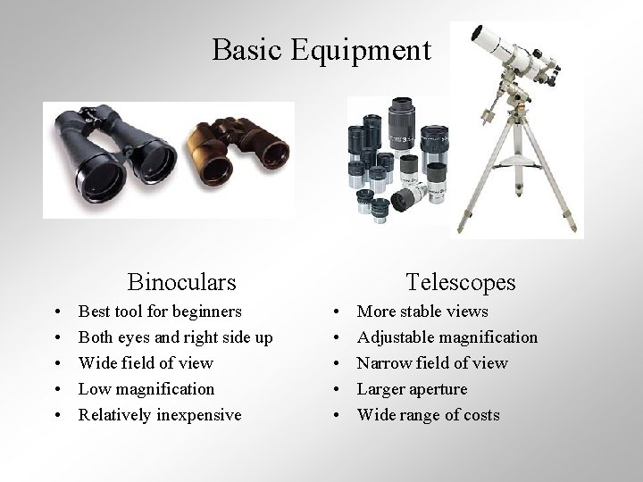 Basic Equipment Binoculars • • • Best tool for beginners Both eyes and right