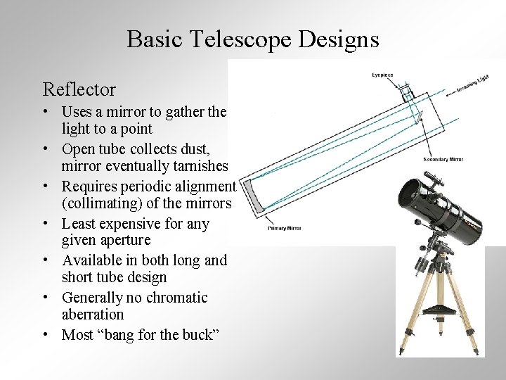 Basic Telescope Designs Reflector • Uses a mirror to gather the light to a