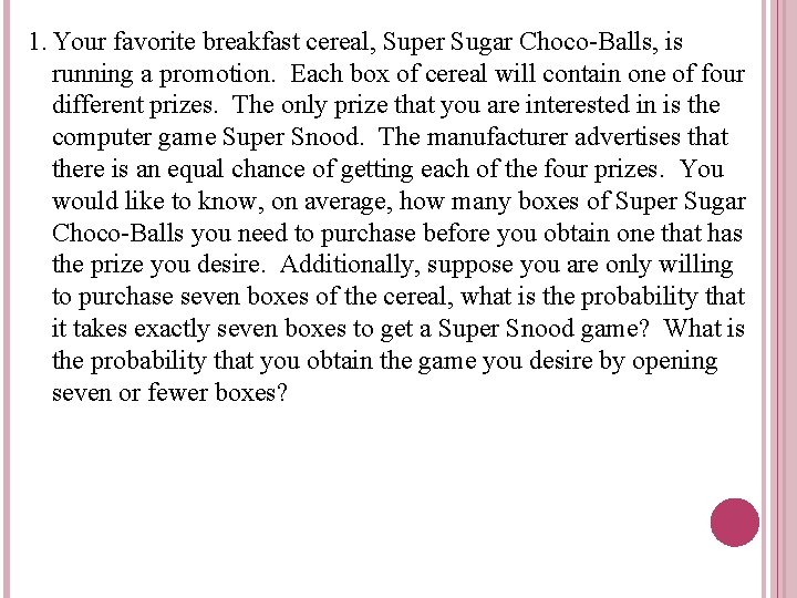 1. Your favorite breakfast cereal, Super Sugar Choco-Balls, is running a promotion. Each box